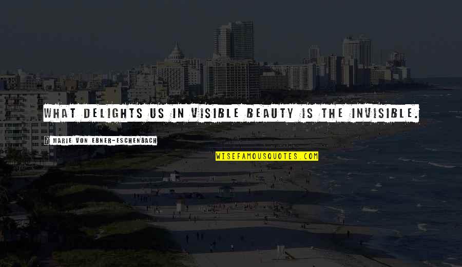 Hua Ze Lei Quotes By Marie Von Ebner-Eschenbach: What delights us in visible beauty is the