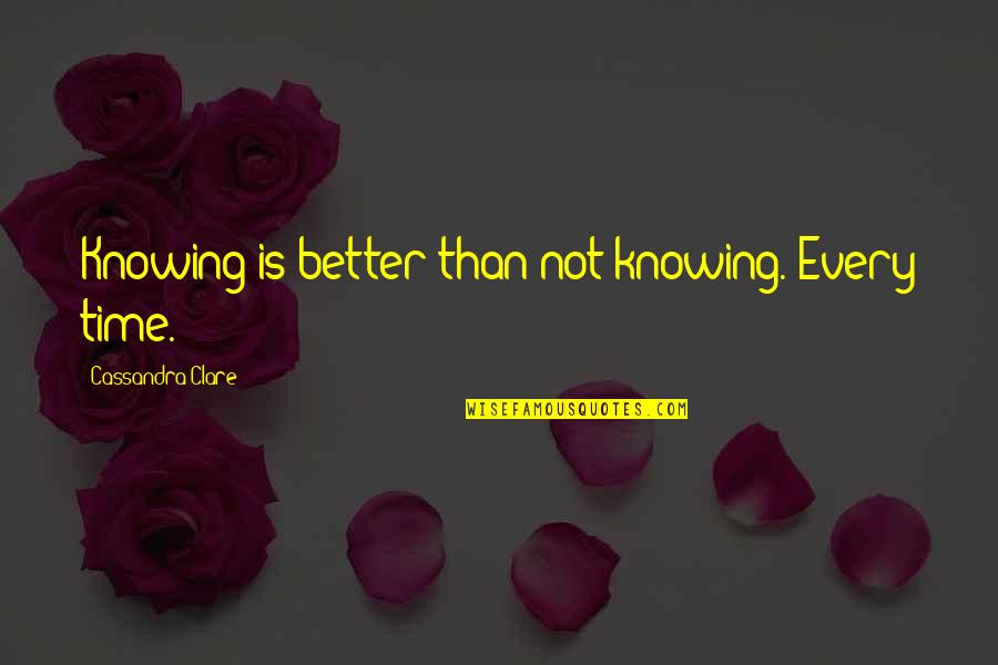 Huac Hearings Quotes By Cassandra Clare: Knowing is better than not knowing. Every time.