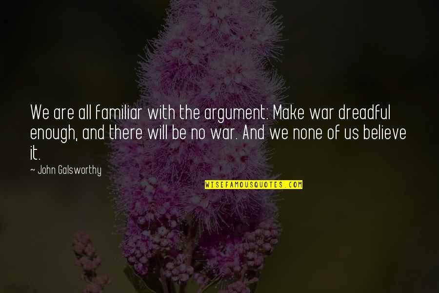 Huachinango Pez Quotes By John Galsworthy: We are all familiar with the argument: Make Huachinango Pez Quotes By John Galsworthy: We are all familiar with the argument: Make
