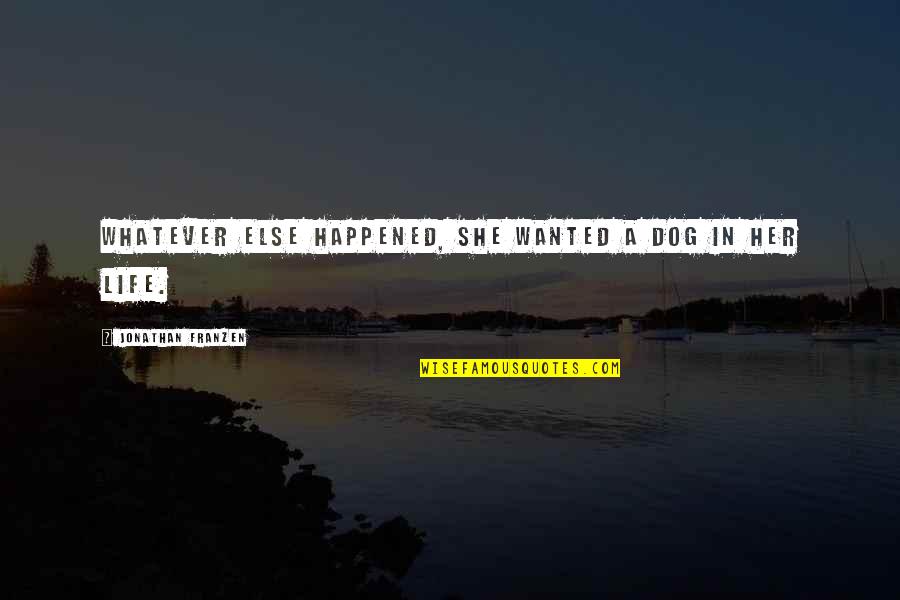 Huaje Quotes By Jonathan Franzen: Whatever else happened, she wanted a dog in Huaje Quotes By Jonathan Franzen: Whatever else happened, she wanted a dog in