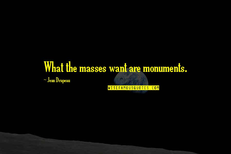 Huamaniplex Quotes By Jean Drapeau: What the masses want are monuments.