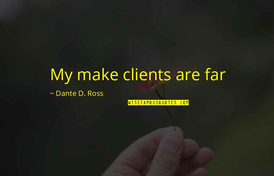 Huamanity Quotes By Dante D. Ross: My make clients are far