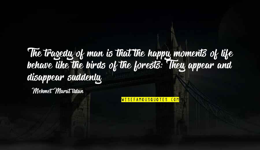 Huamanity Quotes By Mehmet Murat Ildan: The tragedy of man is that the happy