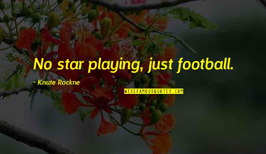 Huamantla Quotes By Knute Rockne: No star playing, just football.