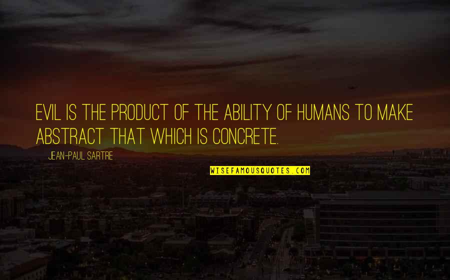 Huan Quotes By Jean-Paul Sartre: Evil is the product of the ability of