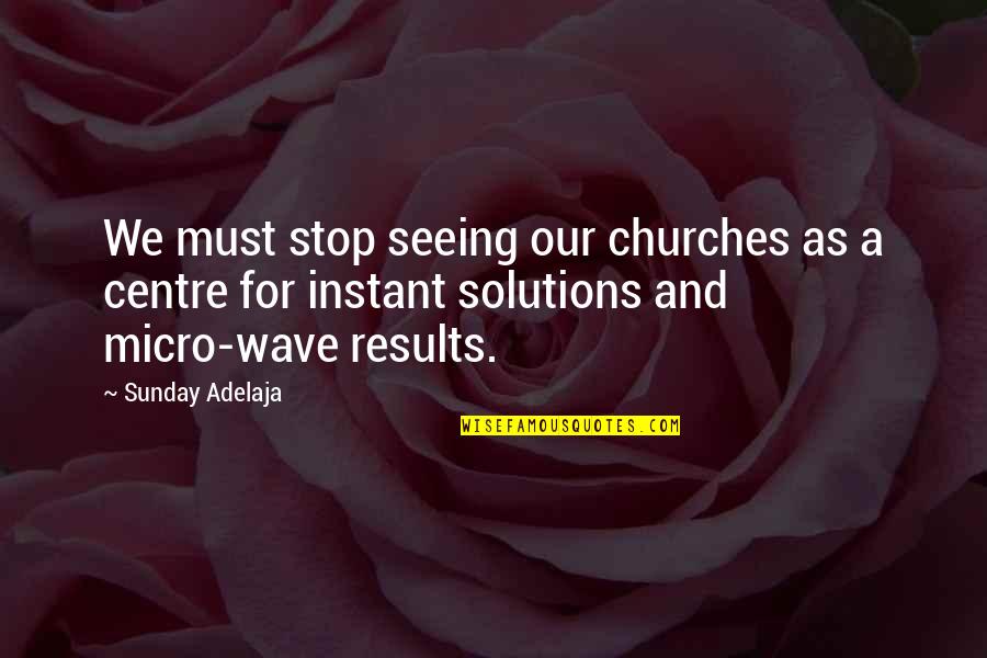 Huanaco De La Quotes By Sunday Adelaja: We must stop seeing our churches as a