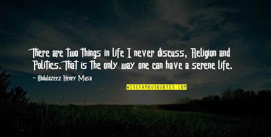 Huancabamba Quotes By Abdulazeez Henry Musa: There are two things in life I never