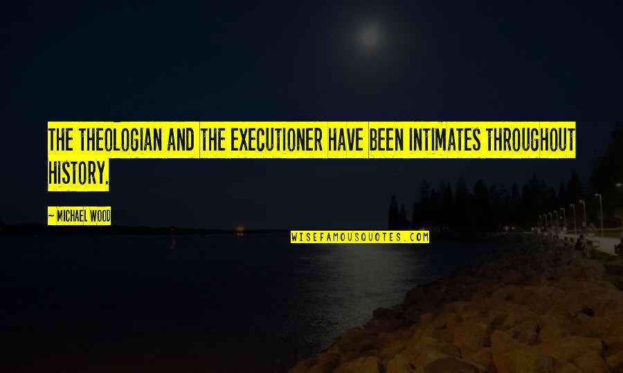Huancabamba Quotes By Michael Wood: The theologian and the executioner have been intimates