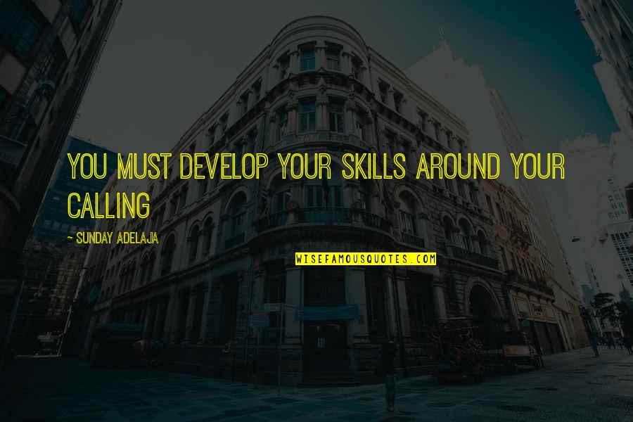 Huancaina Quotes By Sunday Adelaja: You must develop your skills around your calling