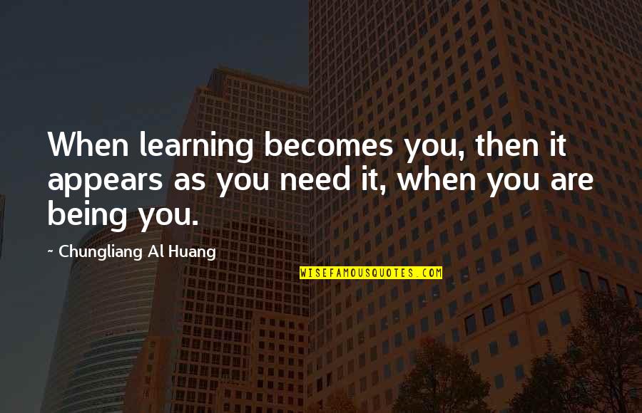 Huang Quotes By Chungliang Al Huang: When learning becomes you, then it appears as