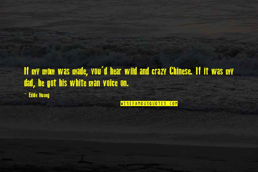 Huang Quotes By Eddie Huang: If my mom was made, you'd hear wild Huang Quotes By Eddie Huang: If my mom was made, you'd hear wild