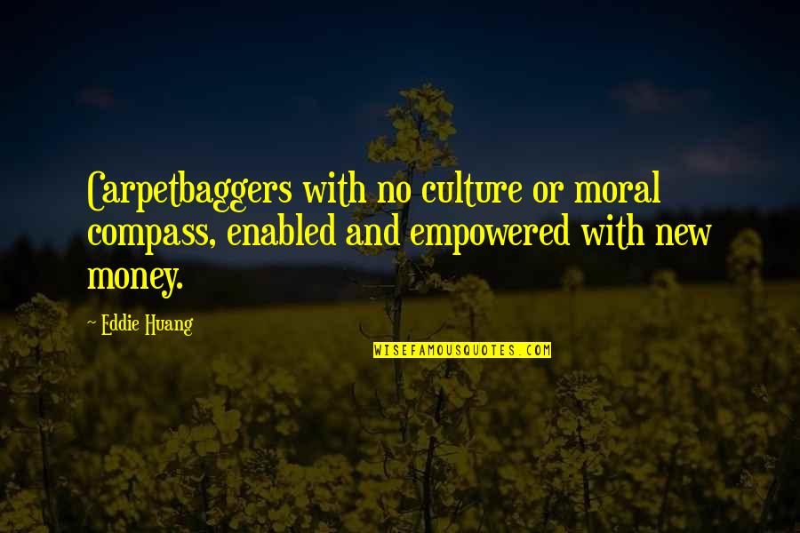 Huang Quotes By Eddie Huang: Carpetbaggers with no culture or moral compass, enabled