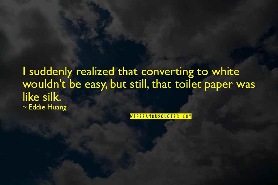 Huang Quotes By Eddie Huang: I suddenly realized that converting to white wouldn't