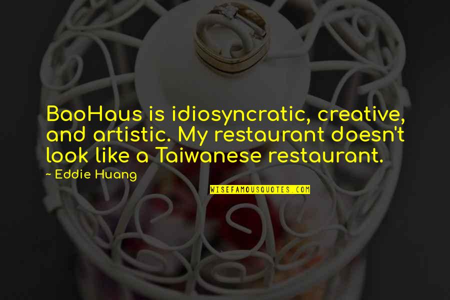 Huang Quotes By Eddie Huang: BaoHaus is idiosyncratic, creative, and artistic. My restaurant