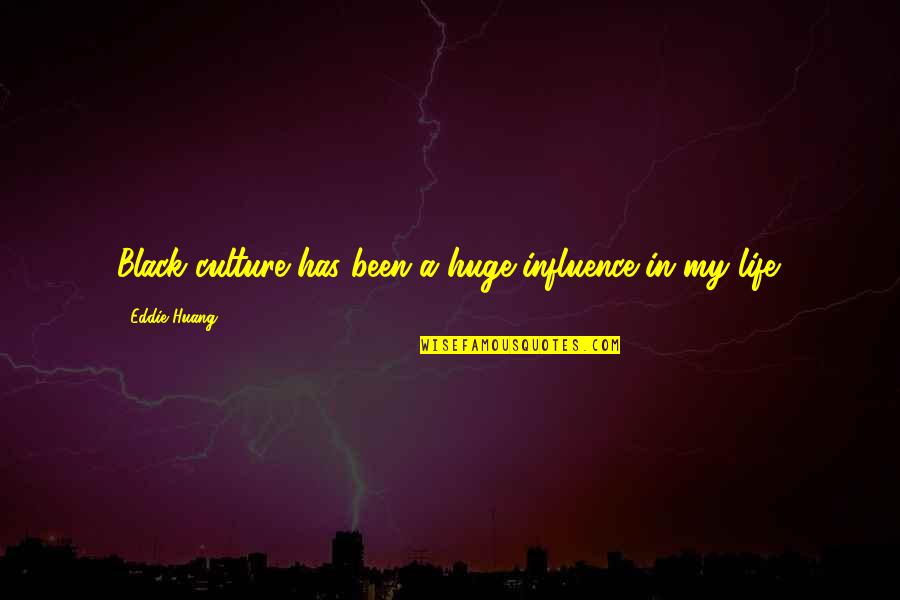 Huang Quotes By Eddie Huang: Black culture has been a huge influence in Huang Quotes By Eddie Huang: Black culture has been a huge influence in