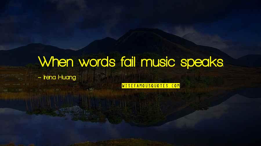 Huang Quotes By Irena Huang: When words fail music speaks. Huang Quotes By Irena Huang: When words fail music speaks.