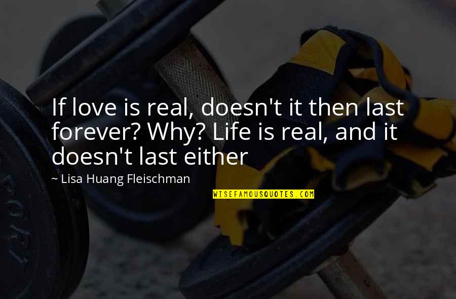 Huang Quotes By Lisa Huang Fleischman: If love is real, doesn't it then last