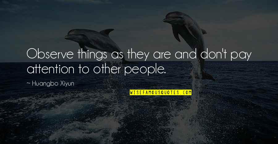 Huangbo Xiyun Quotes By Huangbo Xiyun: Observe things as they are and don't pay