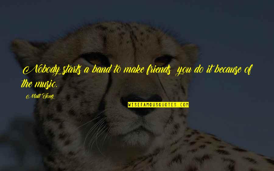 Huangdi Hama Quotes By Matt Tong: Nobody starts a band to make friends; you