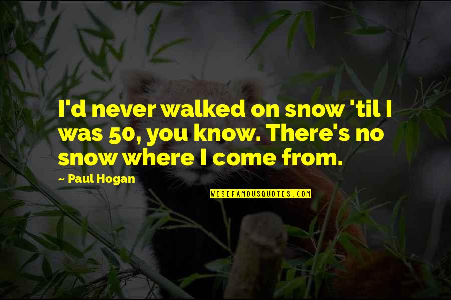 Huangdi Hama Quotes By Paul Hogan: I'd never walked on snow 'til I was