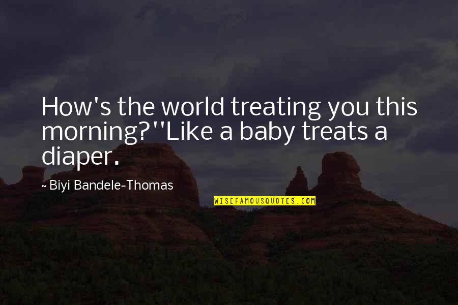 Huangdian Quotes By Biyi Bandele-Thomas: How's the world treating you this morning?''Like a Huangdian Quotes By Biyi Bandele-Thomas: How's the world treating you this morning?''Like a