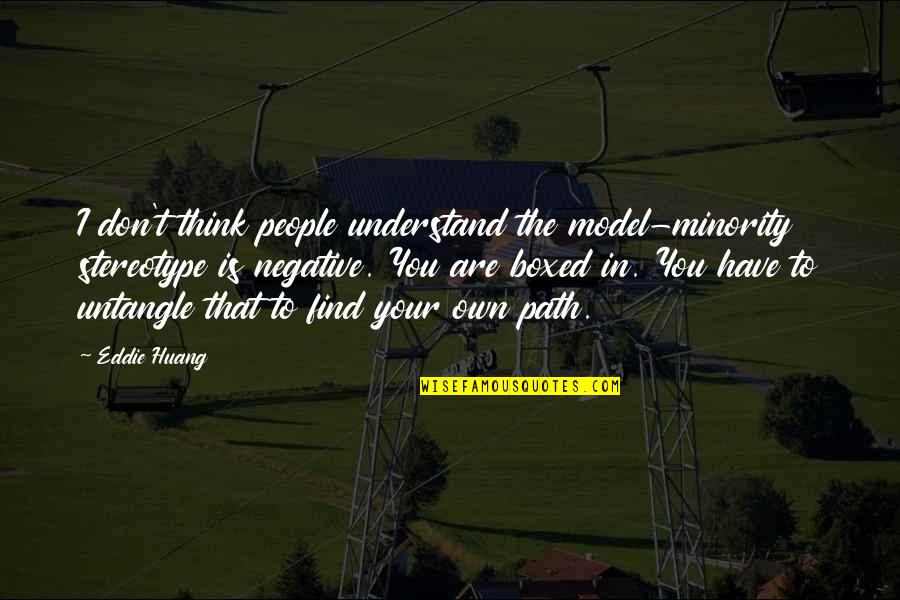 Huang's Quotes By Eddie Huang: I don't think people understand the model-minority stereotype Huang's Quotes By Eddie Huang: I don't think people understand the model-minority stereotype