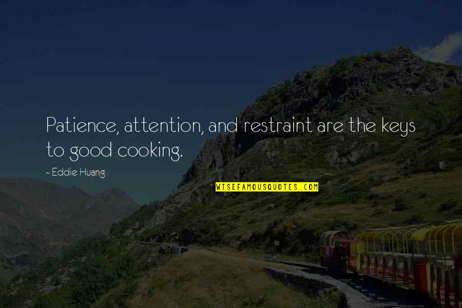 Huang's Quotes By Eddie Huang: Patience, attention, and restraint are the keys to