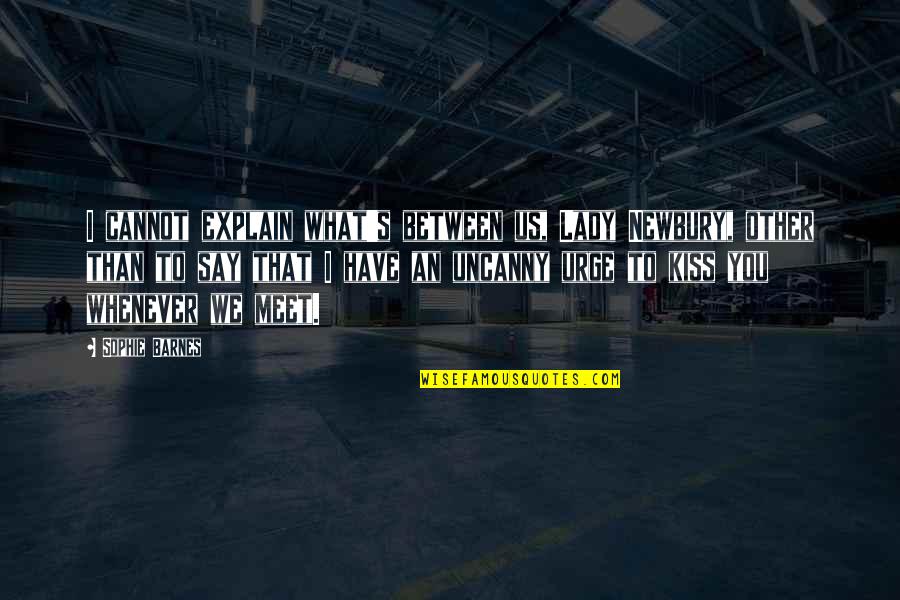 Huapango Quotes By Sophie Barnes: I cannot explain what's between us, Lady Newbury, Huapango Quotes By Sophie Barnes: I cannot explain what's between us, Lady Newbury,