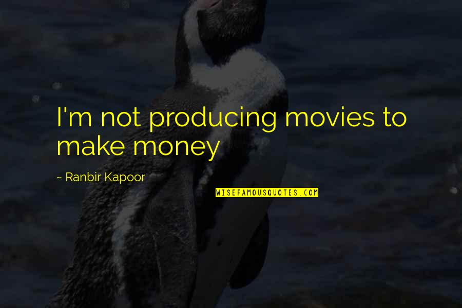 Huaracha Recipes Quotes By Ranbir Kapoor: I'm not producing movies to make money