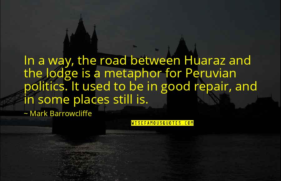 Huaraz Quotes By Mark Barrowcliffe: In a way, the road between Huaraz and