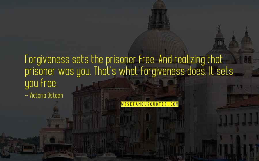 Huaraz Quotes By Victoria Osteen: Forgiveness sets the prisoner free. And realizing that