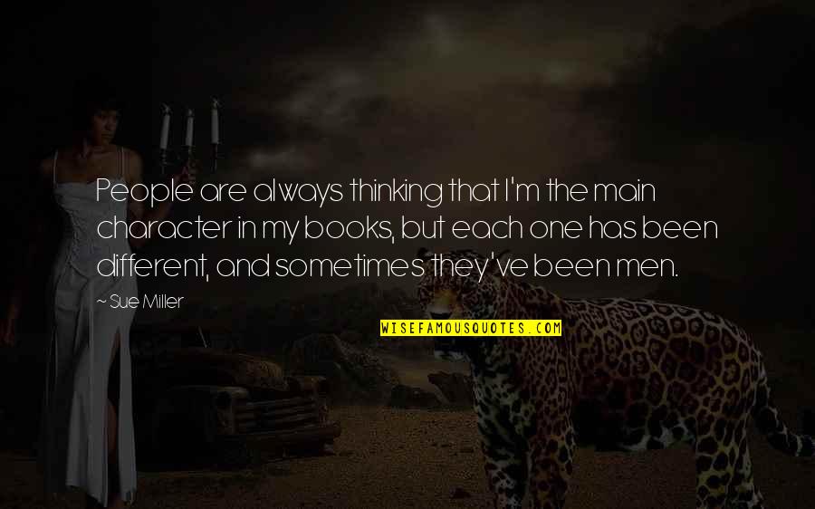 Huascaran Eruption Quotes By Sue Miller: People are always thinking that I'm the main Huascaran Eruption Quotes By Sue Miller: People are always thinking that I'm the main