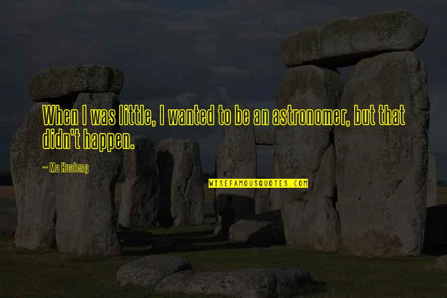 Huateng Ma Quotes By Ma Huateng: When I was little, I wanted to be