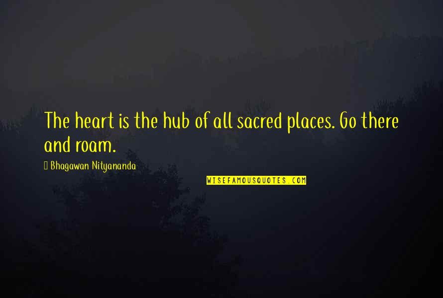 Hub Quotes By Bhagawan Nityananda: The heart is the hub of all sacred