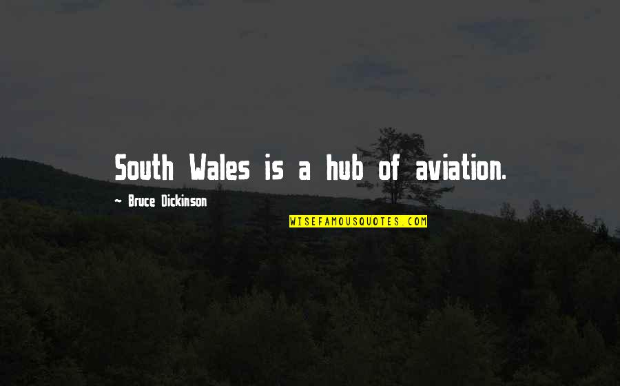 Hub Quotes By Bruce Dickinson: South Wales is a hub of aviation.
