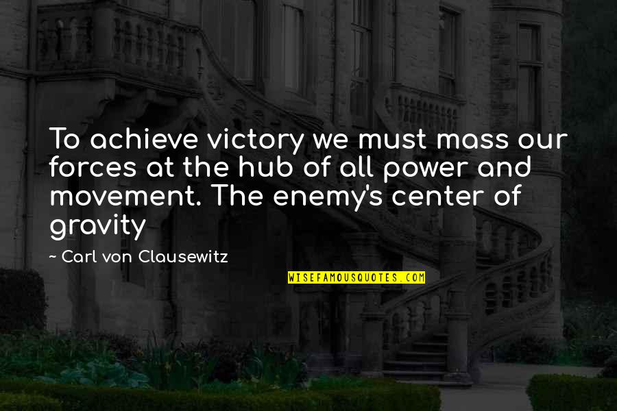 Hub Quotes By Carl Von Clausewitz: To achieve victory we must mass our forces
