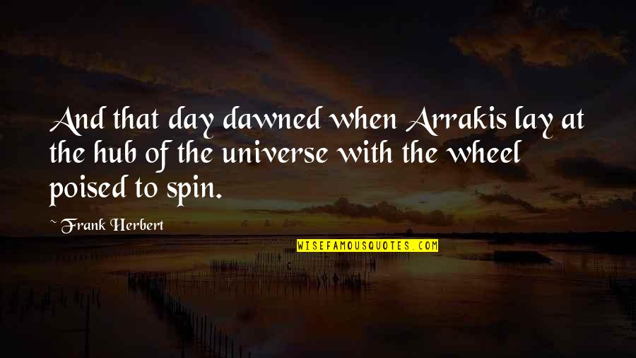 Hub Quotes By Frank Herbert: And that day dawned when Arrakis lay at