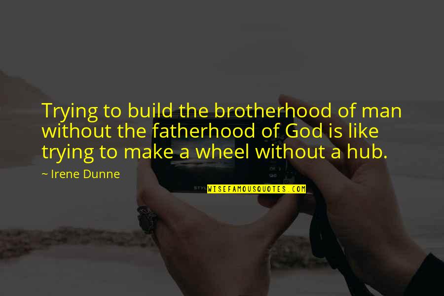 Hub Quotes By Irene Dunne: Trying to build the brotherhood of man without