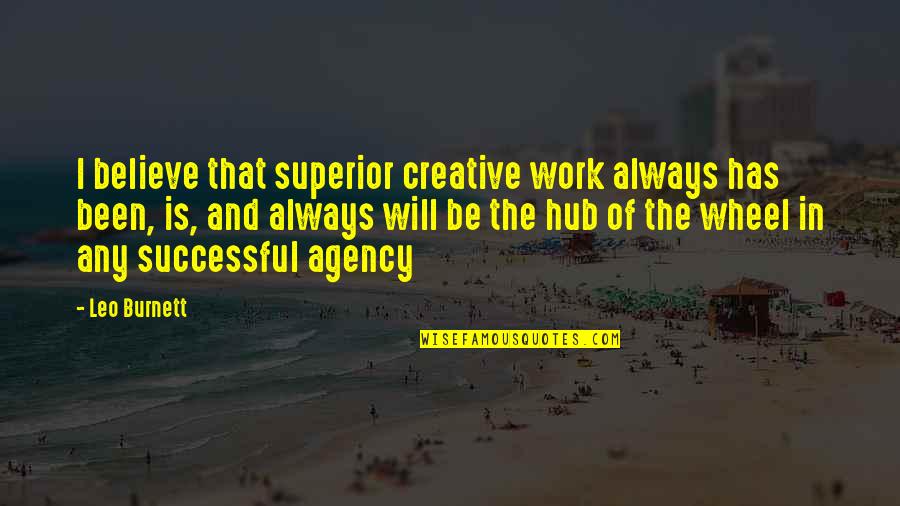 Hub Quotes By Leo Burnett: I believe that superior creative work always has