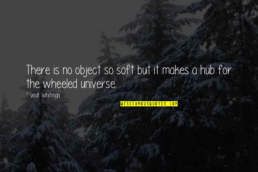 Hub Quotes By Walt Whitman: There is no object so soft but it