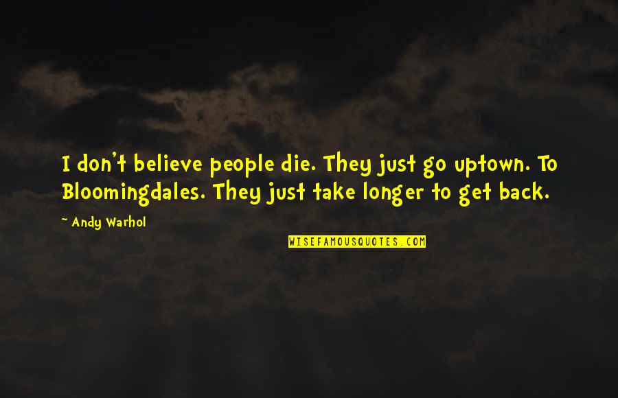 Hubacher And Ames Quotes By Andy Warhol: I don't believe people die. They just go