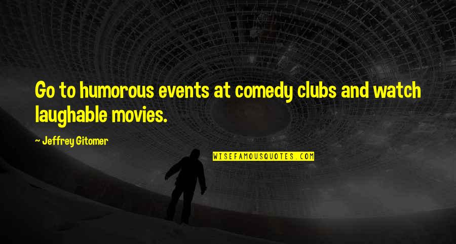 Hubad Na Katotohanan Quotes By Jeffrey Gitomer: Go to humorous events at comedy clubs and