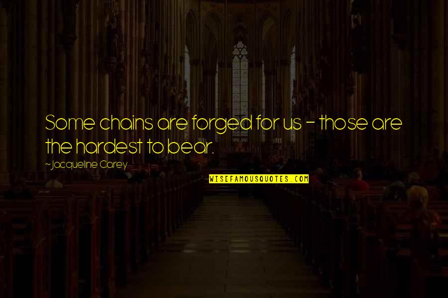 Hubard Eduardo Quotes By Jacqueline Carey: Some chains are forged for us - those Hubard Eduardo Quotes By Jacqueline Carey: Some chains are forged for us - those