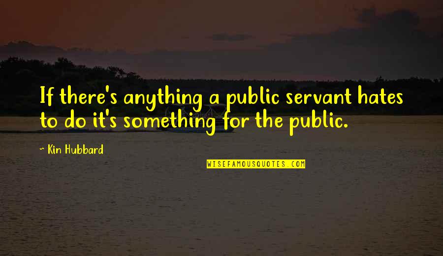 Hubbard's Quotes By Kin Hubbard: If there's anything a public servant hates to