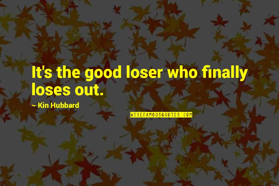 Hubbard's Quotes By Kin Hubbard: It's the good loser who finally loses out.