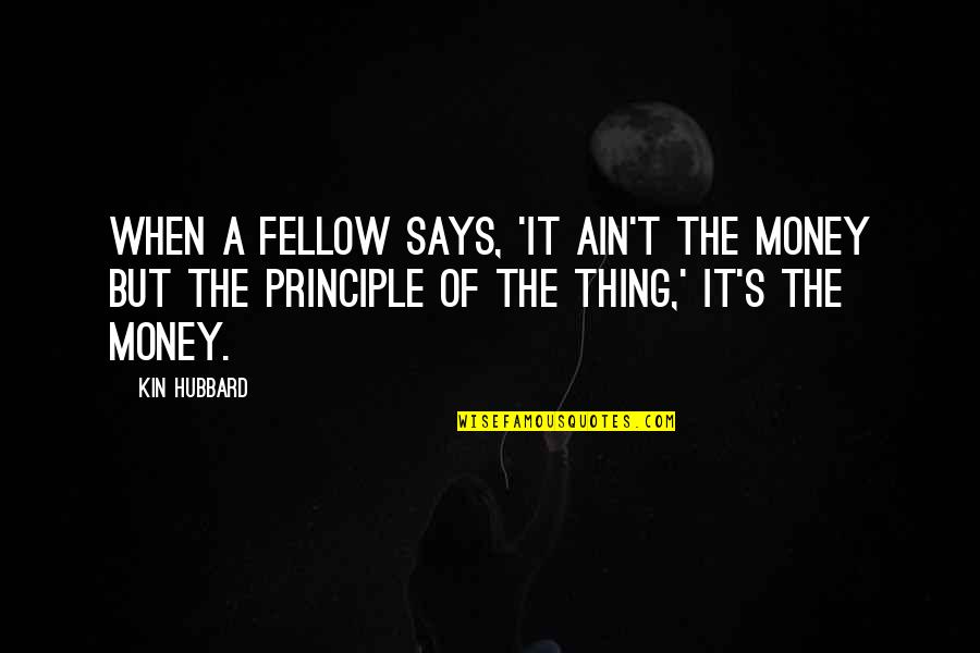 Hubbard's Quotes By Kin Hubbard: When a fellow says, 'It ain't the money