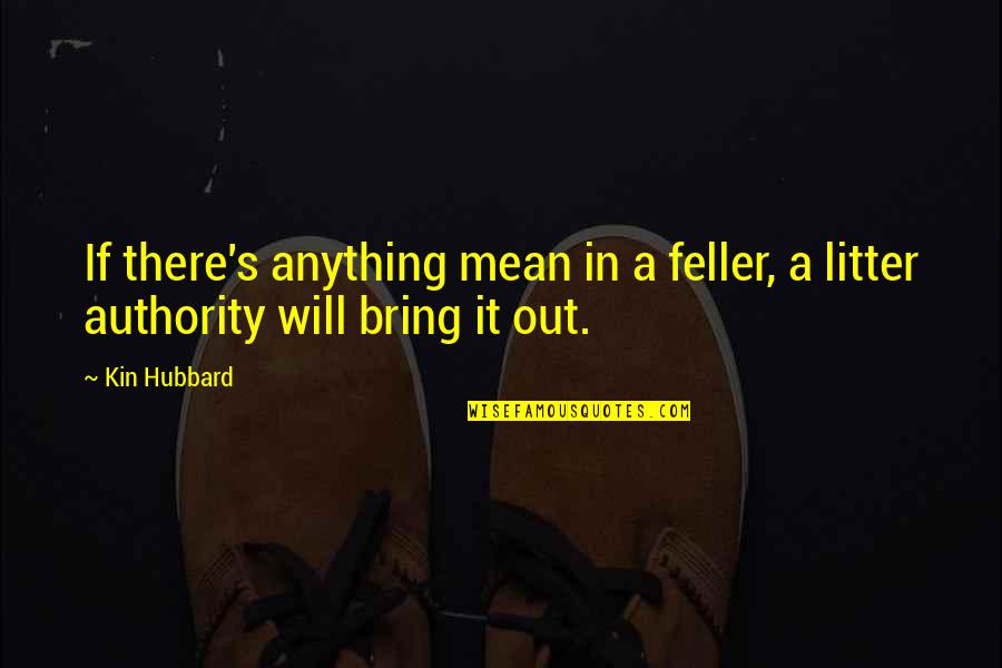 Hubbard's Quotes By Kin Hubbard: If there's anything mean in a feller, a