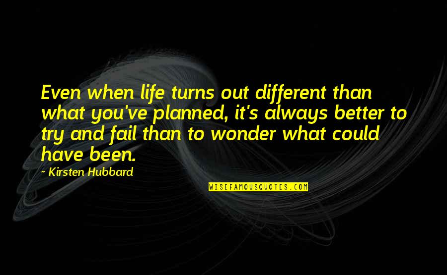 Hubbard's Quotes By Kirsten Hubbard: Even when life turns out different than what