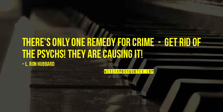 Hubbard's Quotes By L. Ron Hubbard: There's only one remedy for crime - get