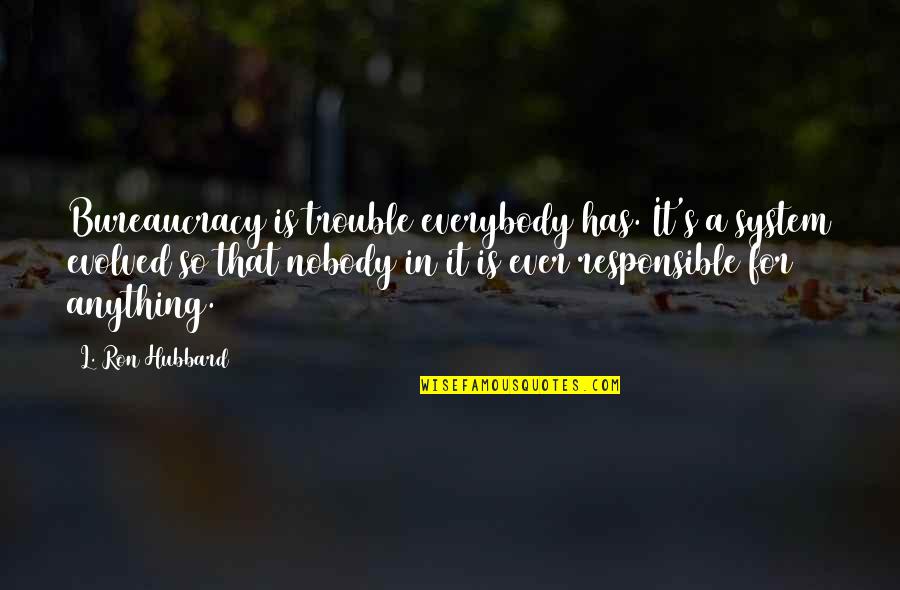 Hubbard's Quotes By L. Ron Hubbard: Bureaucracy is trouble everybody has. It's a system